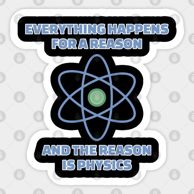 Everything happens for a reason and the reason is physics Sticker by Muzehack